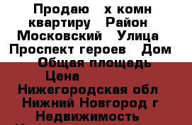 Продаю 3-х.комн.квартиру › Район ­ Московский › Улица ­ Проспект героев › Дом ­ 42 › Общая площадь ­ 58 › Цена ­ 2 500 000 - Нижегородская обл., Нижний Новгород г. Недвижимость » Квартиры продажа   . Нижегородская обл.